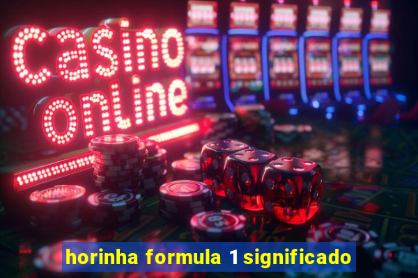 horinha formula 1 significado